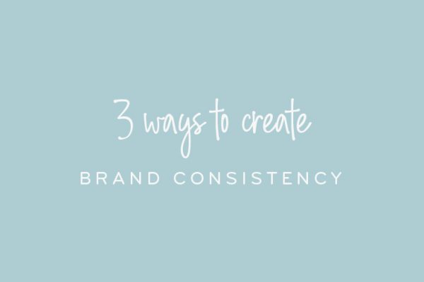 3 WAYS TO CREATE BRAND CONSISTENCY