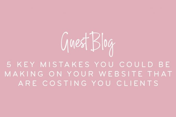 Guest Blog - 5 KEY MISTAKES YOU COULD BE MAKING ON YOUR WEBSITE THAT ARE COSTING YOU CLIENTS